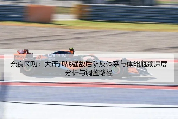 奈良冈功：大连迎战强敌后防反体系与体能瓶颈深度分析与调整路径
