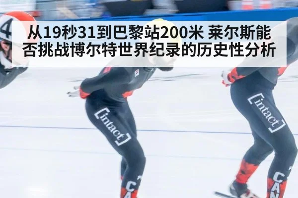 从19秒31到巴黎站200米 莱尔斯能否挑战博尔特世界纪录的历史性分析